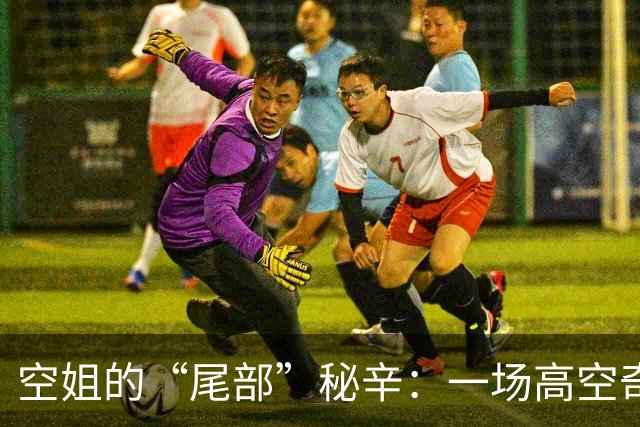 空姐的“尾部”秘辛：一场高空奇遇记